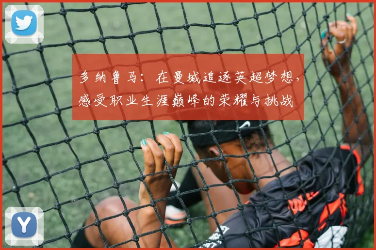 多纳鲁马：在曼城追逐英超梦想，感受职业生涯巅峰的荣耀与挑战