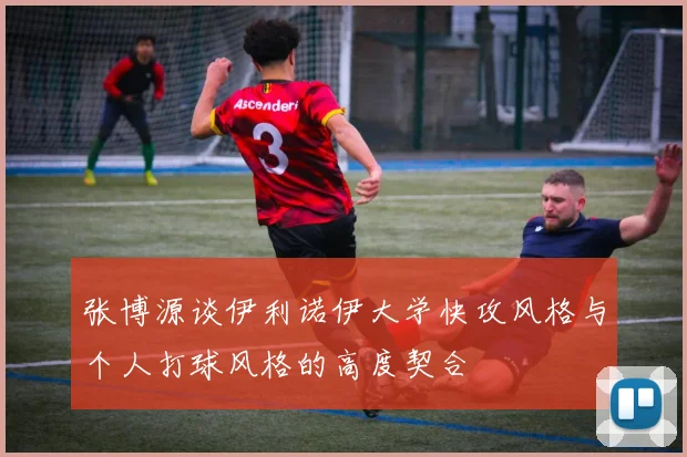 张博源谈伊利诺伊大学快攻风格与个人打球风格的高度契合