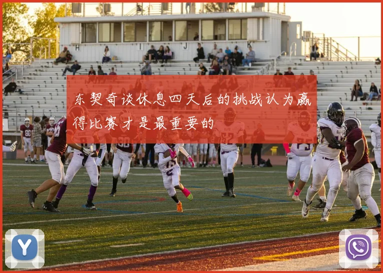东契奇谈休息四天后的挑战认为赢得比赛才是最重要的