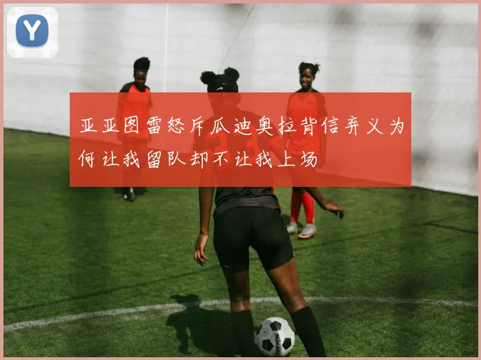 亚亚图雷怒斥瓜迪奥拉背信弃义为何让我留队却不让我上场